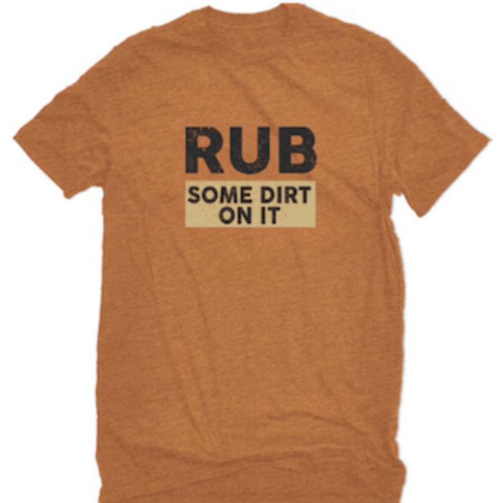 Rub some dirt on it fun T-shirt
